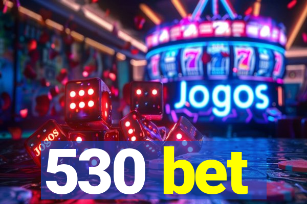 530 bet